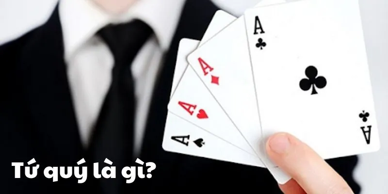 Tìm hiểu định nghĩa và sức mạnh của bộ bài Tứ quý